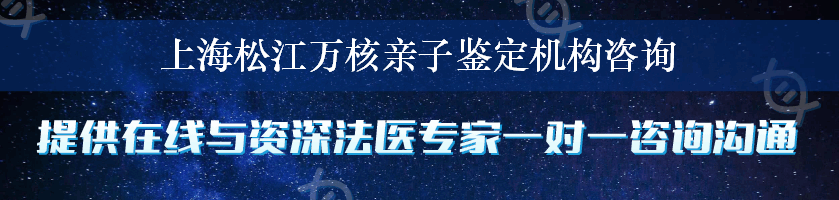 上海松江万核亲子鉴定机构咨询